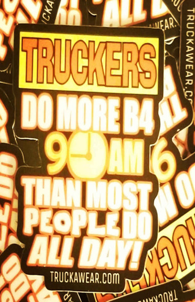 TRUCKAWEAR TRUCKERS DO MORE B4 9AM THAN MOST PEOPLE DO ALL DAY STICKER